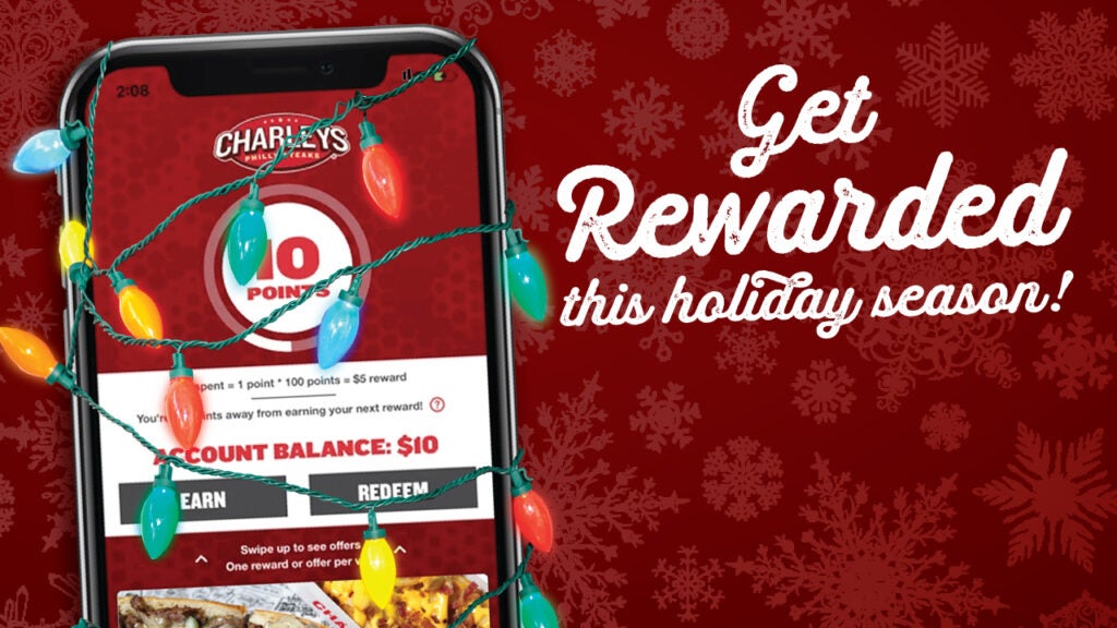 An image of a phone displaying the Charleys Rewards app wrapped in holiday lights, with white text that says "Get Rewarded this holiday season!"